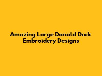 Amazing Large Donald Duck Embroidery Designs