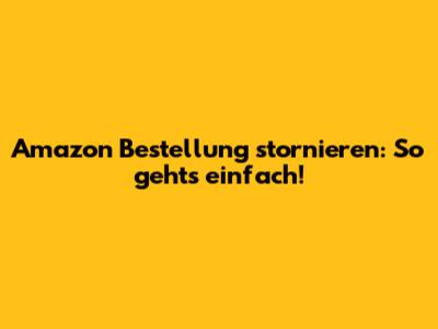 Amazon Bestellung stornieren: So geht's einfach!