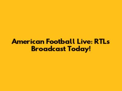 American Football Live: RTL's Broadcast Today!