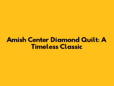 Amish Center Diamond Quilt: A Timeless Classic