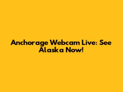 Anchorage Webcam Live: See Alaska Now!