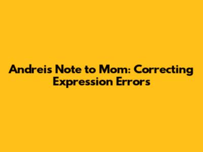 Andrei's Note to Mom: Correcting Expression Errors