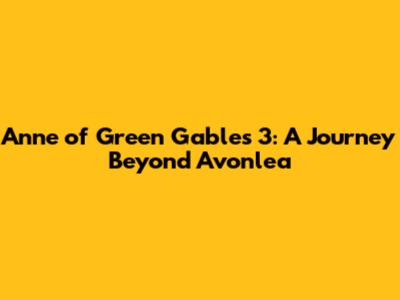 Anne of Green Gables 3: A Journey Beyond Avonlea