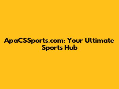 ApaCSSports.com: Your Ultimate Sports Hub