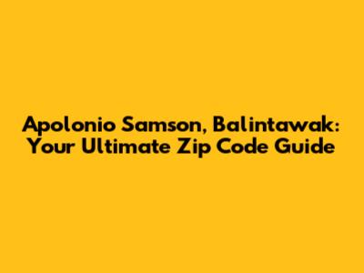 Apolonio Samson, Balintawak: Your Ultimate Zip Code Guide