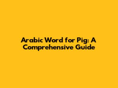 Arabic Word for Pig: A Comprehensive Guide