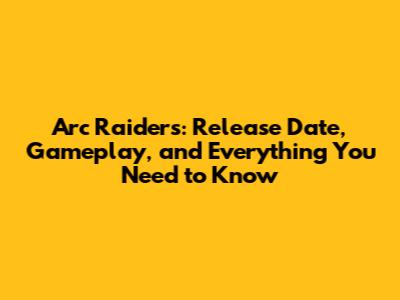 Arc Raiders: Release Date, Gameplay, and Everything You Need to Know