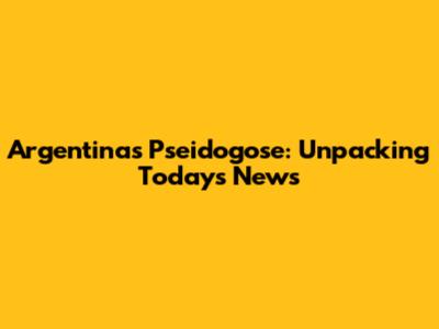 Argentina's Pseidogose: Unpacking Today's News