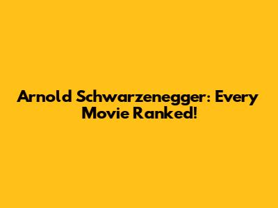 Arnold Schwarzenegger: Every Movie Ranked!