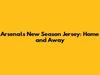 Arsenal's New Season Jersey: Home and Away