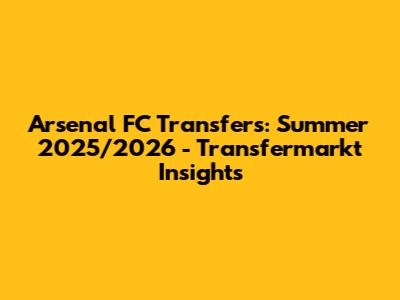 Arsenal FC Transfers: Summer 2025/2026 - Transfermarkt Insights