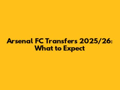 Arsenal FC Transfers 2025/26: What to Expect