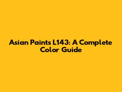 Asian Paints L143: A Complete Color Guide