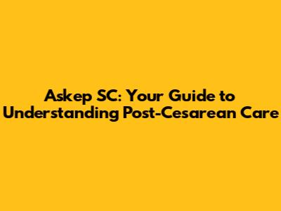 Askep SC: Your Guide to Understanding Post-Cesarean Care