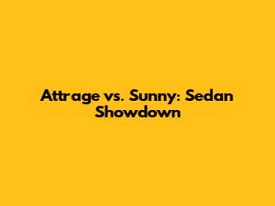 Attrage vs. Sunny: Sedan Showdown