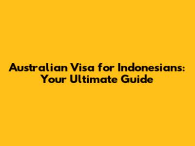 Australian Visa for Indonesians: Your Ultimate Guide