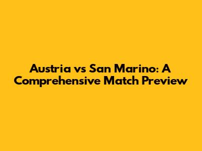 Austria vs San Marino: A Comprehensive Match Preview