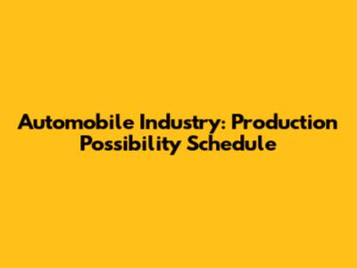 Automobile Industry: Production Possibility Schedule