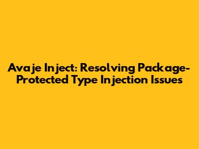 Avaje Inject: Resolving Package-Protected Type Injection Issues