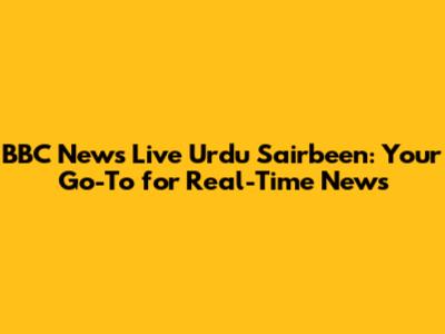 BBC News Live Urdu Sairbeen: Your Go-To for Real-Time News