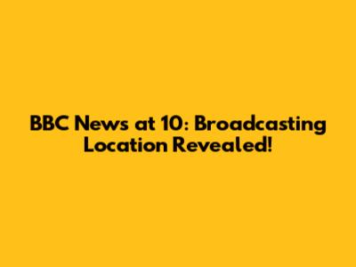 BBC News at 10: Broadcasting Location Revealed!