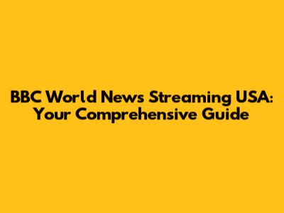 BBC World News Streaming USA: Your Comprehensive Guide