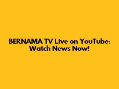 BERNAMA TV Live on YouTube: Watch News Now!
