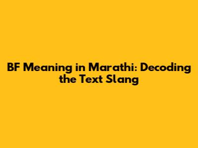 BF Meaning in Marathi: Decoding the Text Slang
