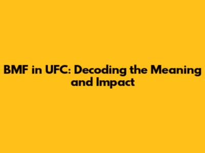 BMF in UFC: Decoding the Meaning and Impact