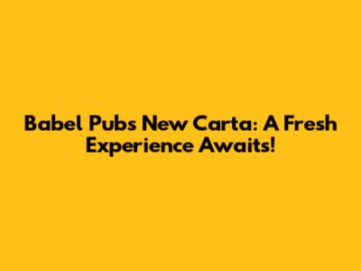Babel Pub's New Carta: A Fresh Experience Awaits!