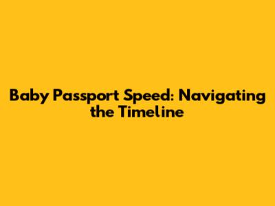 Baby Passport Speed: Navigating the Timeline