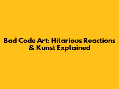 Bad Code Art: Hilarious Reactions & Kunst Explained