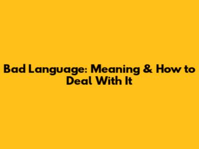 Bad Language: Meaning & How to Deal With It