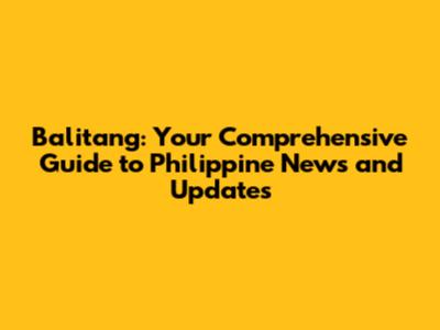 Balitang: Your Comprehensive Guide to Philippine News and Updates