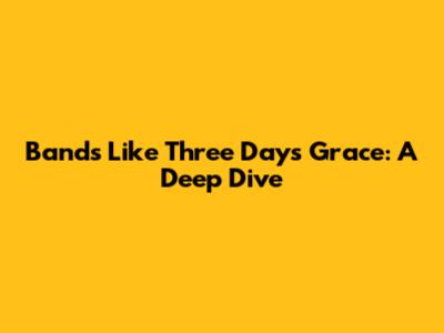 Bands Like Three Days Grace: A Deep Dive