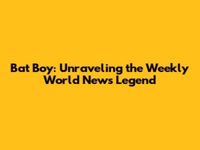 Bat Boy: Unraveling the Weekly World News Legend