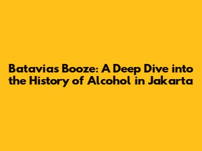 Batavia's Booze: A Deep Dive into the History of Alcohol in Jakarta