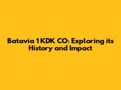 Batavia 1 KDK CO: Exploring its History and Impact