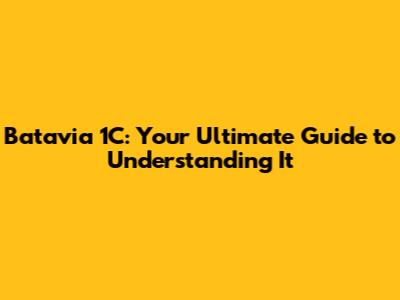 Batavia 1C: Your Ultimate Guide to Understanding It