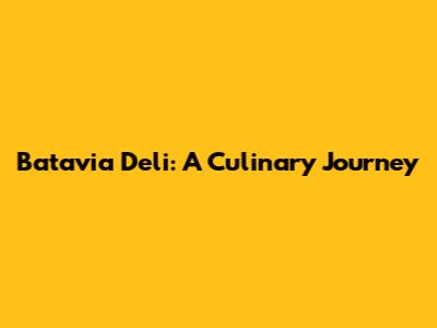 Batavia Deli: A Culinary Journey
