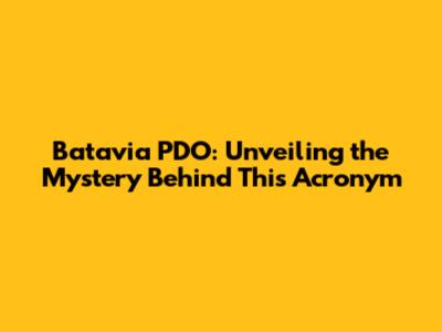 Batavia PDO: Unveiling the Mystery Behind This Acronym