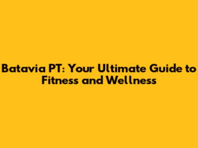 Batavia PT: Your Ultimate Guide to Fitness and Wellness
