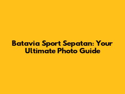 Batavia Sport Sepatan: Your Ultimate Photo Guide