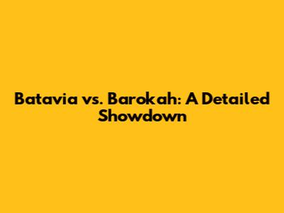 Batavia vs. Barokah: A Detailed Showdown