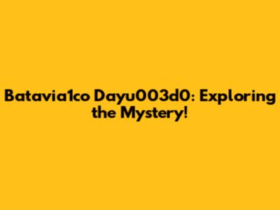 Batavia1co Dayu003d0: Exploring the Mystery!