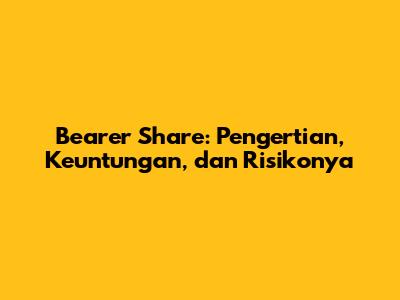 Bearer Share: Pengertian, Keuntungan, dan Risikonya