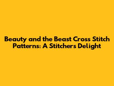 Beauty and the Beast Cross Stitch Patterns: A Stitcher's Delight