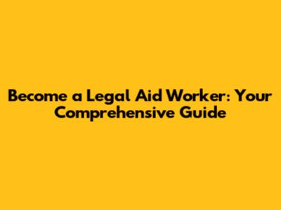 Become a Legal Aid Worker: Your Comprehensive Guide