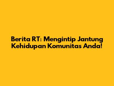 Berita RT: Mengintip Jantung Kehidupan Komunitas Anda!