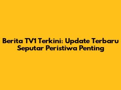 Berita TV1 Terkini: Update Terbaru Seputar Peristiwa Penting
